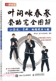 葉問詠春拳套路完全圖解：小念頭、尋橋、標指及木人樁（簡體書）