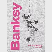 Banksy: The Man Behind the Wall: Revised and Illustrated Edition