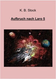 Aufbruch nach Laro 5 Die Abenteuer des larojanischen Raumschiffs KUNTUR【電子書籍】[ K.B. Stock ]