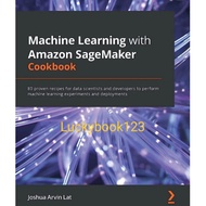 Machine Learning with Amazon SageMaker Cookbook by Joshua Arvin