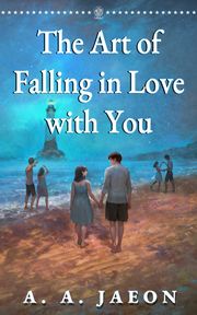 The Art of Falling in Love with You A. A. Jaeon