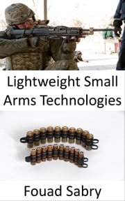 Lightweight Small Arms Technologies Fouad Sabry