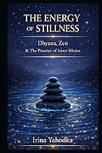 The Energy of Stillness: Dhyana, Zen & The Practice of Inner Silence (Energy Mastery Series)