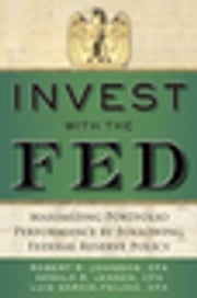 Invest with the Fed: Maximizing Portfolio Performance by Following Federal Reserve Policy Robert R. Johnson