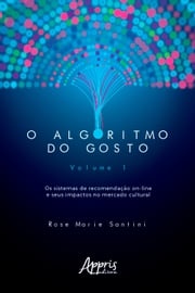 O Algoritmo do Gosto: Os Sistemas de Recomendação On-Line e seus Impactos no Mercado Cultural; Rose Marie Santini