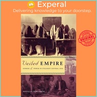 Veiled Empire : Gender and Power in Stalinist Central Asia by Douglas T. Northrop (US edition, paper