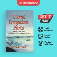 Texas Forgotten Ports Volume 1 - Mid-Gulf Ports From Corpus Christi To Matagorda Bay
