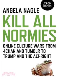 Kill All Normies ─ Online Culture Wars from 4chan and Tumblr to Trump and the Alt-right