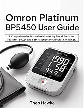 Omron Platinum BP5450 User Guide: A Comprehensive Manual to Monitoring Blood Pressure: Features, Set
