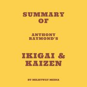 Summary of Anthony Raymond's Ikigai &amp; Kaizen Milkyway Media