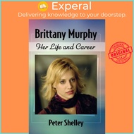 Brittany Murphy - Her Life and Career by Peter Shelley (UK edition, paperback)