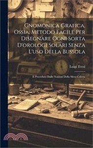 8530.Gnomonica Grafica, Ossia, Metodo Facile Per Disegnare Ogni Sorta D'orologi Solari Senza L'uso Della Bussola: E Preceduto Dalle Nozioni Della Sfera Cel