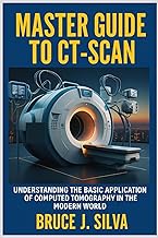 MASTER GUIDE TO CT-SCAN: UNDERSTANDING THE BASIC APPLICATION OF COMPUTED TOMOGRAPHY IN THE MODERN WO