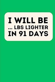 I WILL BE lbs lighter IN 91 DAYS: Planner for monitoring weight loss