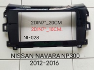 หน้ากากวิทยุ NISSAN NAVARA NP 300 ปี 2012 - 2017 สำหรับเป็นเครื่องเล่นทั่วไปแบบ 2 DIN 7"_20CM. หรือเลือกแบบ 2DIN7"_18VM.
