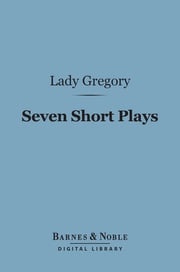 Seven Short Plays (Barnes &amp; Noble Digital Library) Lady Gregory