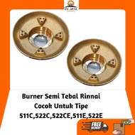 Burner Kompor Rinnai RI 511 522 C / E / CE Semi Tebal / Kuningan Sumbu Burner Barner Tempat Api Kepala Kompor Gas Rinnai Rinai / Sparepart Suku Cadang Kompor Gas Rinnai / Alat Kompor Gas Lengkap