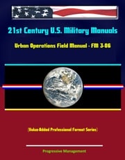 21st Century U.S. Military Manuals: Urban Operations Field Manual - FM 3-06 (Value-Added Professional Format Series) Progressive Management