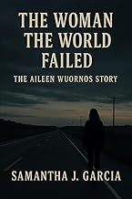 The Woman the World Failed:: The Aileen Wuornos Story