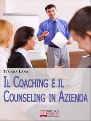 Il Coaching e il Counseling in Azienda. Come Costruire Relazioni One to One tra le Persone per il Successo dell'Impresa. (Ebook Italiano - Anteprima Gratis) TIZIANA LANA