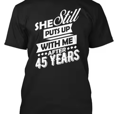 Funny Wedding Anniversary 45th She Still Puts Up T Shirt Made in USA S to 5XL