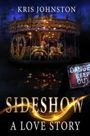 Sideshow: A Love Story Kris Johnston