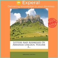 Letters and Addresses of Abraham Lincoln, Volume 3... by Abraham Lincoln (US edition, paperback)