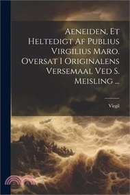 17357.Aeneiden, Et Heltedigt Af Publius Virgilius Maro. Oversat I Originalens Versemaal Ved S. Meisling ...