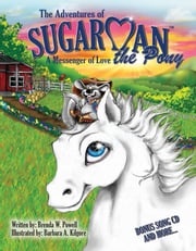 The Adventures of Sugarman the Pony: A Messenger of Love Brenda Powell