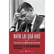 Nhìn Lại Quá Khứ - Tấn Thảm Kịch và Những Bài Học Về Việt Nam - Hồi Ký Robert S.McNamara