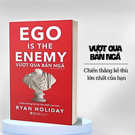 Vượt Qua Bản Ngã (Ego Is The Enemy) - Chiến Thắng Kẻ Thù Lớn Nhất Của Bạn - Ryan Holiday - Phí Thị M