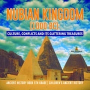 Nubian Kingdom (1000 BC) : Culture, Conflicts and Its Glittering Treasures | Ancient History Book 5th Grade | Children's Ancient History Baby Professor