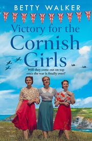 Victory for the Cornish Girls (The Cornish Girls Series, Book 6) Betty Walker