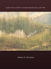 Joseph S. Harris and the U.S. Northwest Boundary Survey, 1857-1861 Anne P. Streeter