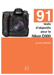 91 tests d'objectifs pour le Nikon D300 Jean-Marie Sepulchre
