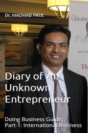 Diary of an Unknown Entrepreneur: Doing Business Guide, Part-1: International Business Dr. Madhab Paul