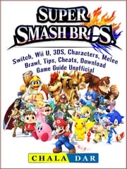 Super Smash Brothers, Switch, Wii U, 3DS, Characters, Melee, Brawl, Tips, Cheats, Download, Game Guide Unofficial Chala Dar