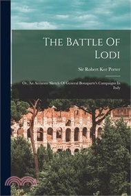 The Battle Of Lodi; Or, An Accurate Sketch Of General Bonaparte's Campaigns In Italy