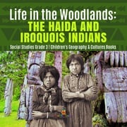 Life in the Woodlands : The Haida and Iroquois Indians | Social Studies Grade 3 | Children's Geography &amp; Cultures Books Baby Professor