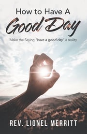 How to Have a Good Day Rev. Lionel Merritt