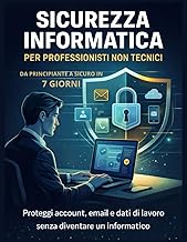 Sicurezza Informatica Per Professionisti Non Tecnici: Proteggi account, email e dati di lavoro senza