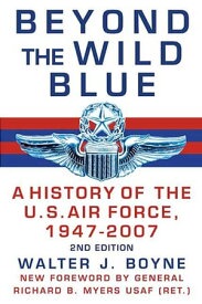 Beyond the Wild Blue (2nd edition) A History of the U.S. Air Force, 1947-2007【電子書籍】[ Walter J. Boyne ]