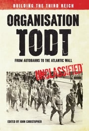 Organisation Todt: From Autobahns to Atlantic Wall John Christopher