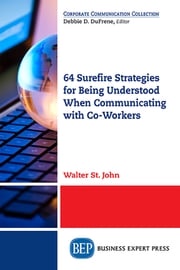 64 Surefire Strategies for Being Understood When Communicating with Co-Workers Walter St. John