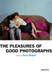 Gerry Badger: The Pleasures of Good Photographs Gerry Badger