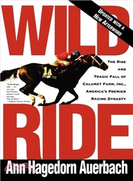 111137.Wild Ride ─ The Rise and Tragic Fall of Calumet Farm, Inc., America's Premier Racing Dynasty