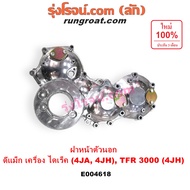 E004618 ฝาหน้าเครื่อง ดีแม็ก ดีแม็ค เครื่อง ไดเร็ค 4JA 4JA1 4JH 4JH1 DMAX 2500 2.5 4JA1 4JA 3000 3.0