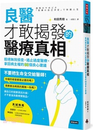 良醫才敢揭發的醫療真相：拒絕無效檢查，遏止過度醫療，拿回病主權的66個良心建議