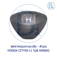 **อะไหล่แท้** ชุดฝาครอบพวงมาลัย - ตัวบน ไม่มี AIRBAG HONDA CITY09-11