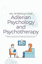 An Introduction to Adlerian Psychology and Adlerian Psychotherapy: The Beginner's Guide to Understan